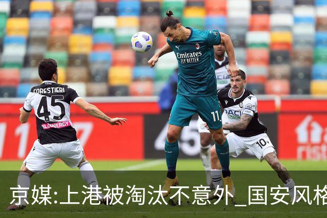 京媒:上港被淘汰不意外 国安风格打日本球队更有利